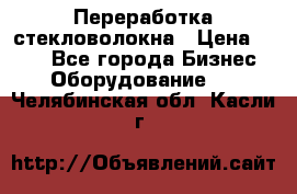 Переработка стекловолокна › Цена ­ 100 - Все города Бизнес » Оборудование   . Челябинская обл.,Касли г.